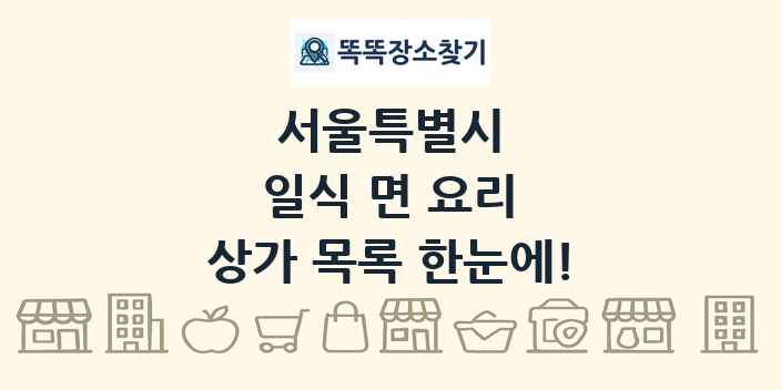 서울특별시 일식 면 요리 상가 목록 및 정보