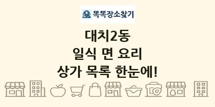 대치2동 일식 면 요리 상가 목록 및 정보