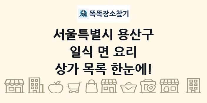 서울특별시 용산구 일식 면 요리 상가 목록 및 정보
