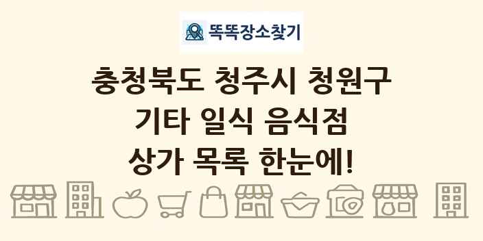 충청북도 청주시 청원구 기타 일식 음식점 상가 목록 및 정보