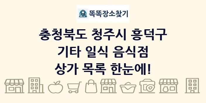 충청북도 청주시 흥덕구 기타 일식 음식점 상가 목록 및 정보