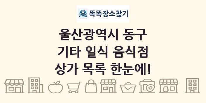 울산광역시 동구 기타 일식 음식점 상가 목록 및 정보