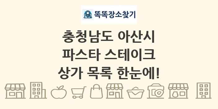 충청남도 아산시 파스타 스테이크 상가 목록 및 정보