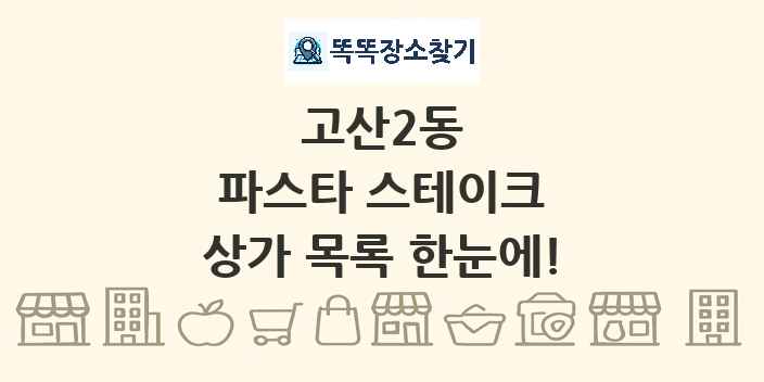 고산2동 파스타 스테이크 상가 목록 및 정보