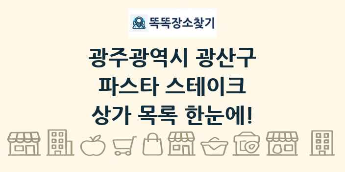 광주광역시 광산구 파스타 스테이크 상가 목록 및 정보