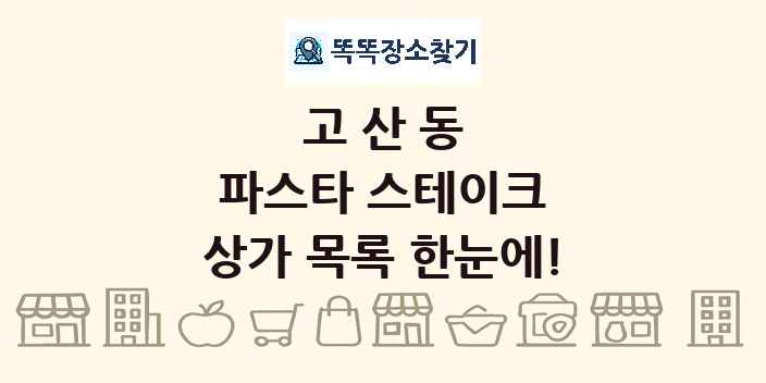 고산동 파스타 스테이크 상가 목록 및 정보