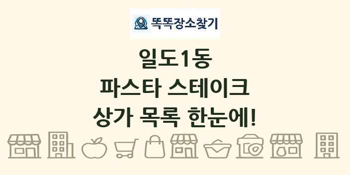 일도1동 파스타 스테이크 상가 목록 및 정보