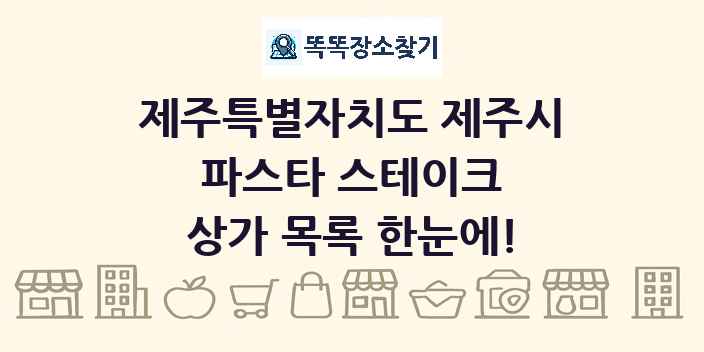 제주특별자치도 제주시 파스타 스테이크 상가 목록 및 정보