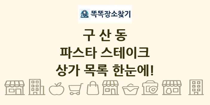 구산동 파스타 스테이크 상가 목록 및 정보