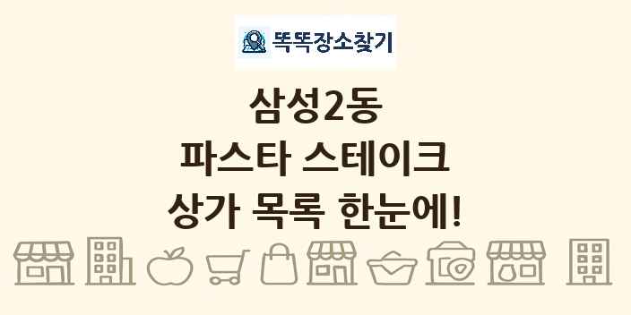 삼성2동 파스타 스테이크 상가 목록 및 정보