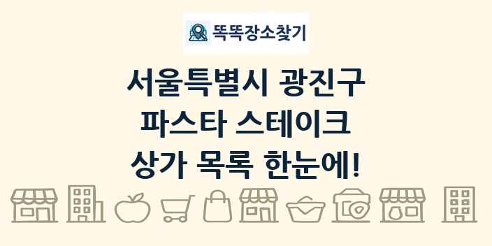 서울특별시 광진구 파스타 스테이크 상가 목록 및 정보