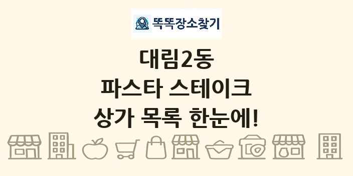 대림2동 파스타 스테이크 상가 목록 및 정보