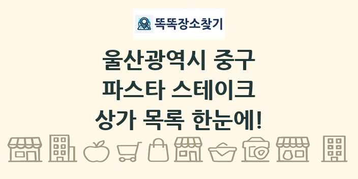 울산광역시 중구 파스타 스테이크 상가 목록 및 정보
