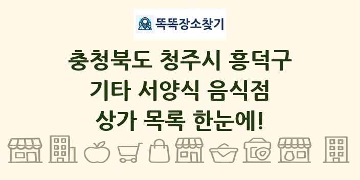 충청북도 청주시 흥덕구 기타 서양식 음식점 상가 목록 및 정보