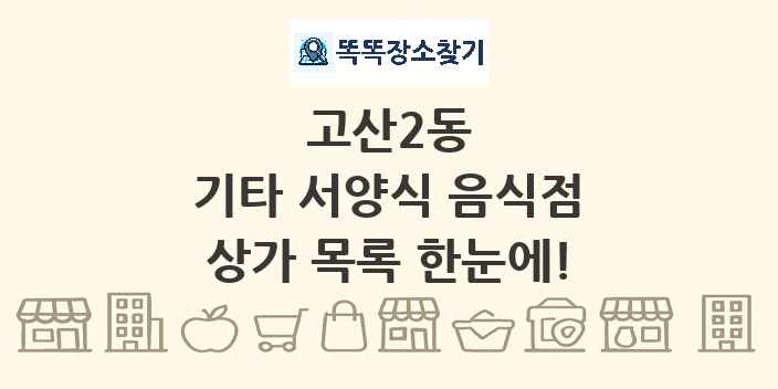 고산2동 기타 서양식 음식점 상가 목록 및 정보