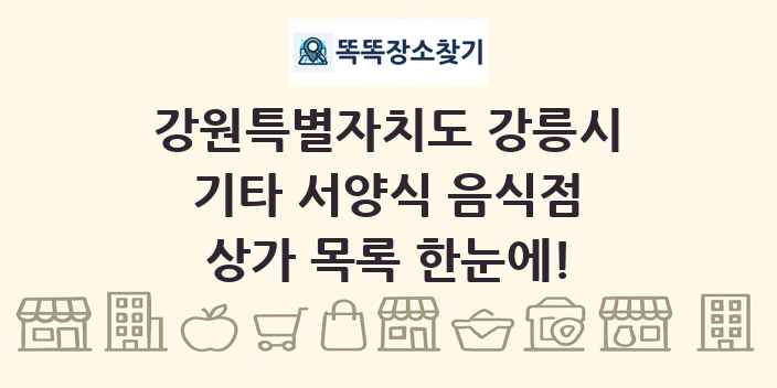 강원특별자치도 강릉시 기타 서양식 음식점 상가 목록 및 정보