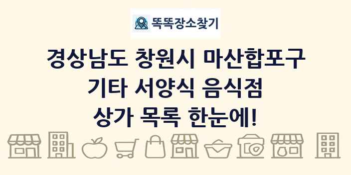 경상남도 창원시 마산합포구 기타 서양식 음식점 상가 목록 및 정보