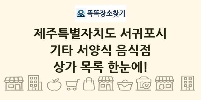 제주특별자치도 서귀포시 기타 서양식 음식점 상가 목록 및 정보