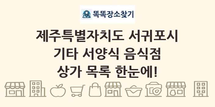 제주특별자치도 서귀포시 기타 서양식 음식점 상가 목록 및 정보