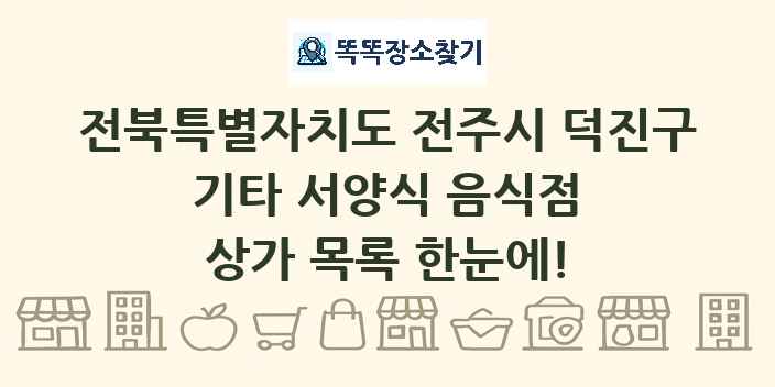 전북특별자치도 전주시 덕진구 기타 서양식 음식점 상가 목록 및 정보