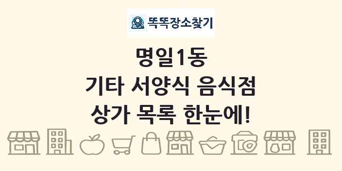 명일1동 기타 서양식 음식점 상가 목록 및 정보