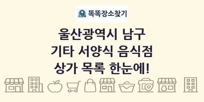 울산광역시 남구 기타 서양식 음식점 상가 목록 및 정보