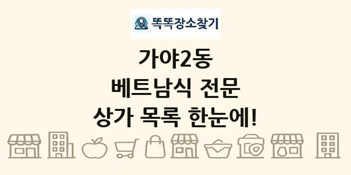 가야2동 베트남식 전문 상가 목록 및 정보