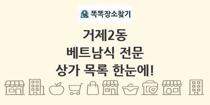 거제2동 베트남식 전문 상가 목록 및 정보