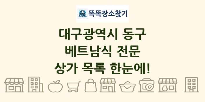 대구광역시 동구 베트남식 전문 상가 목록 및 정보