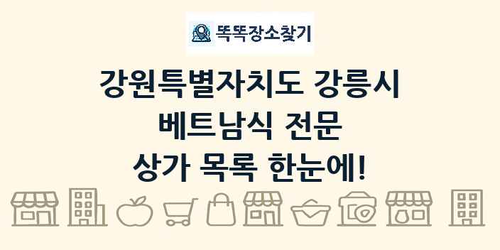 강원특별자치도 강릉시 베트남식 전문 상가 목록 및 정보