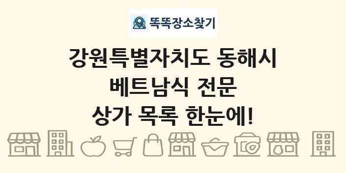 강원특별자치도 동해시 베트남식 전문 상가 목록 및 정보