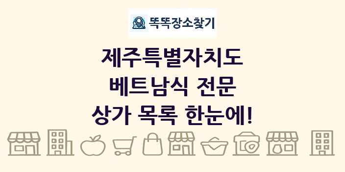 제주특별자치도 베트남식 전문 상가 목록 및 정보