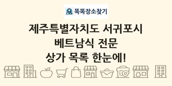 제주특별자치도 서귀포시 베트남식 전문 상가 목록 및 정보