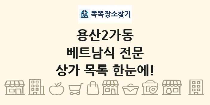 용산2가동 베트남식 전문 상가 목록 및 정보