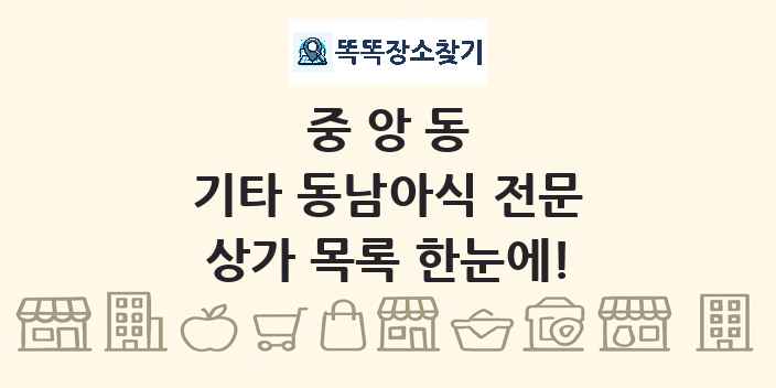 중앙동 기타 동남아식 전문 상가 목록 및 정보