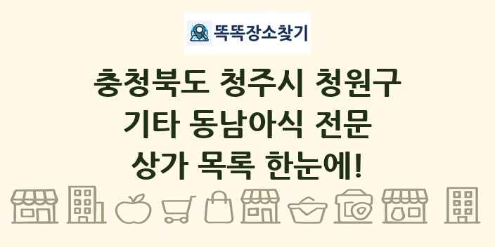 충청북도 청주시 청원구 기타 동남아식 전문 상가 목록 및 정보