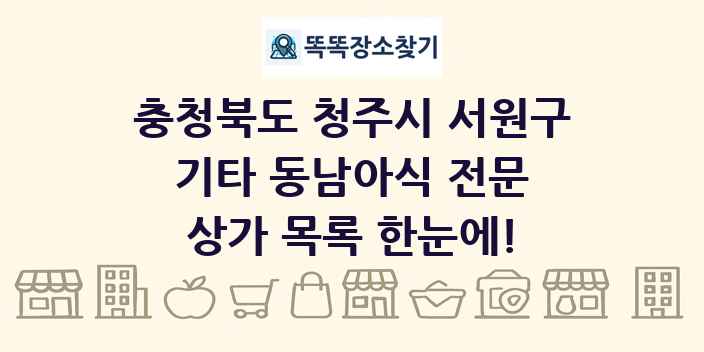 충청북도 청주시 서원구 기타 동남아식 전문 상가 목록 및 정보