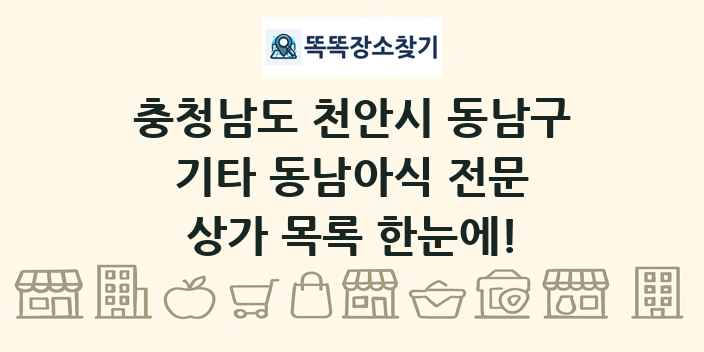 충청남도 천안시 동남구 기타 동남아식 전문 상가 목록 및 정보