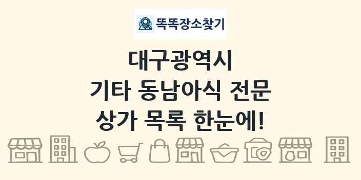 대구광역시 기타 동남아식 전문 상가 목록 및 정보