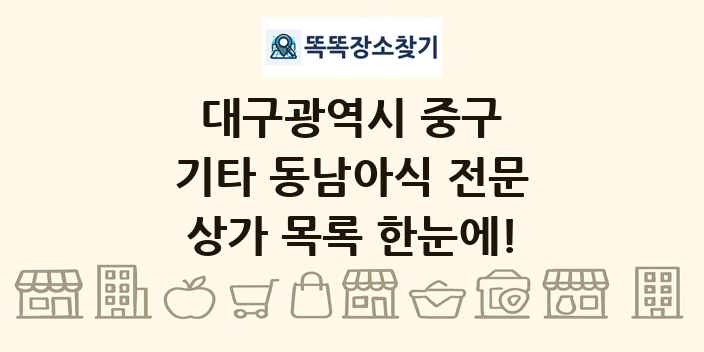 대구광역시 중구 기타 동남아식 전문 상가 목록 및 정보