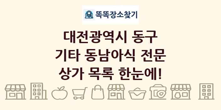 대전광역시 동구 기타 동남아식 전문 상가 목록 및 정보