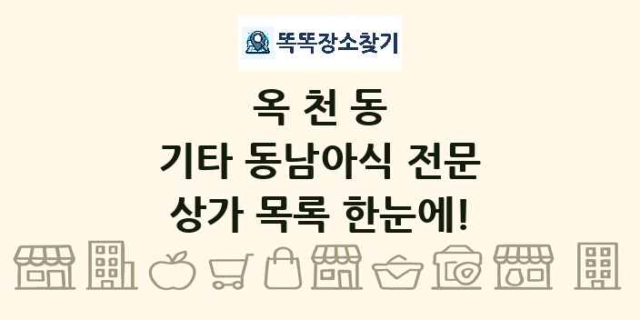 옥천동 기타 동남아식 전문 상가 목록 및 정보