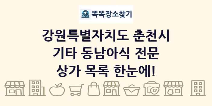 강원특별자치도 춘천시 기타 동남아식 전문 상가 목록 및 정보