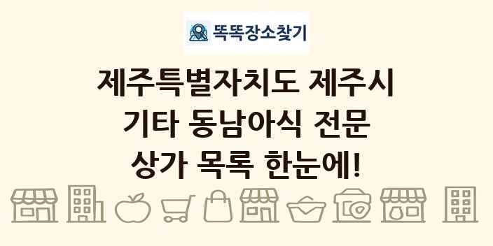 제주특별자치도 제주시 기타 동남아식 전문 상가 목록 및 정보