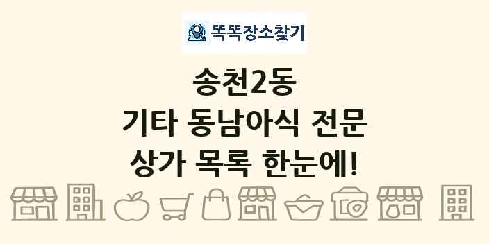 송천2동 기타 동남아식 전문 상가 목록 및 정보
