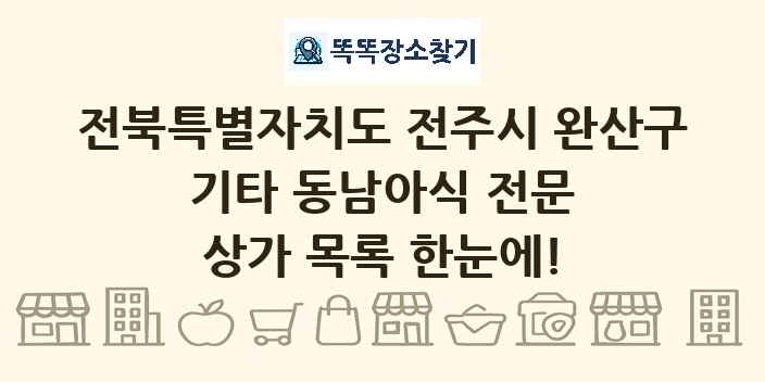 전북특별자치도 전주시 완산구 기타 동남아식 전문 상가 목록 및 정보