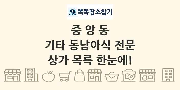 중앙동 기타 동남아식 전문 상가 목록 및 정보