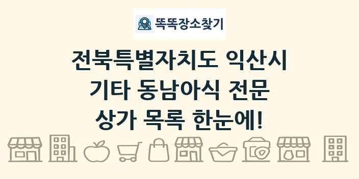 전북특별자치도 익산시 기타 동남아식 전문 상가 목록 및 정보