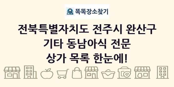 전북특별자치도 전주시 완산구 기타 동남아식 전문 상가 목록 및 정보