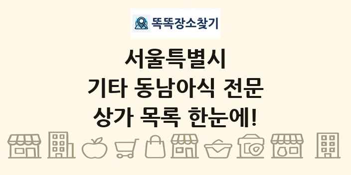 서울특별시 기타 동남아식 전문 상가 목록 및 정보
